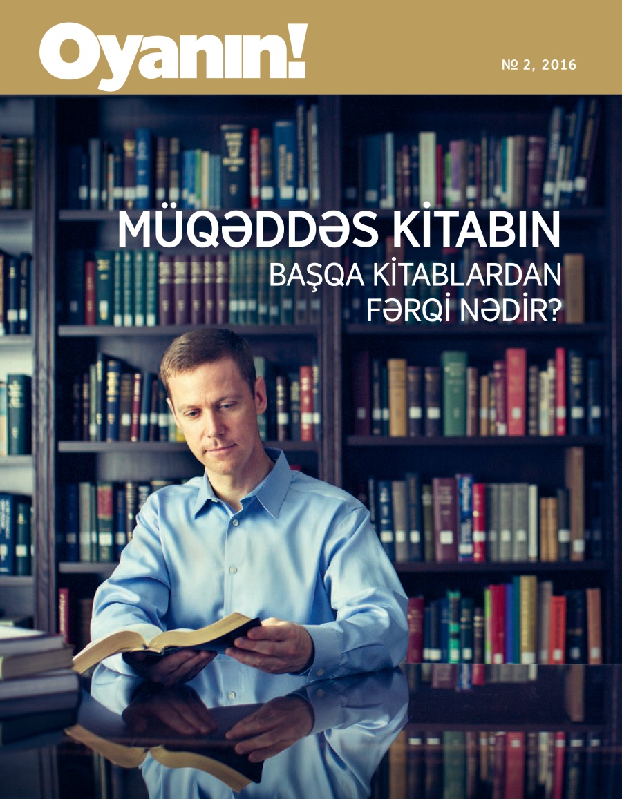 «Oyanın!» jurnalı, № 2, 2016 | Müqəddəs Kitabın başqa kitablardan fərqi nədir?