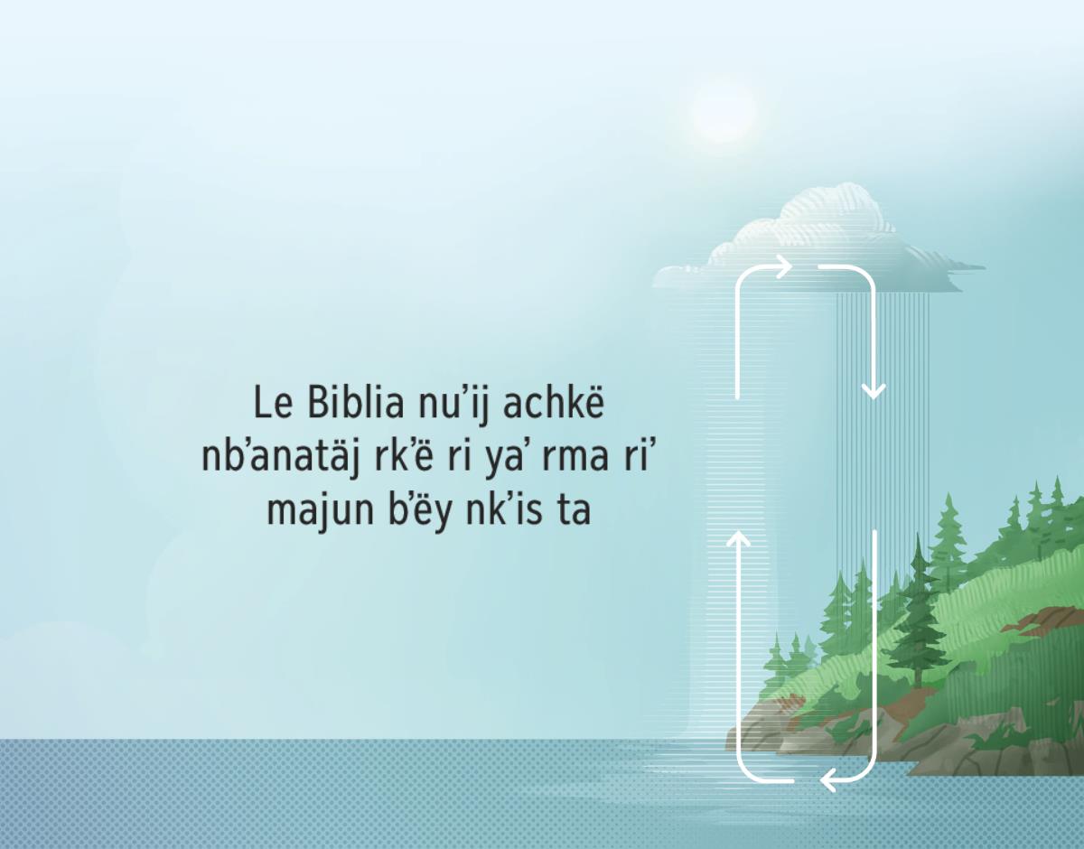 Le Biblia nuqʼalajsaj achkë nbʼanatäj rkʼë ri yaʼ rma riʼ majun bʼëy nkʼis ta. Flechas ri nkikʼüt achkë rubʼanik njoteʼ ri yaʼ chkaj y achkë rubʼanik nqä pä.