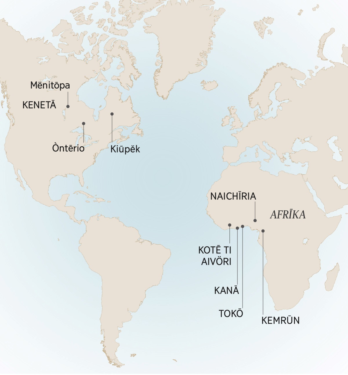 In ngam mëp nö hameuktu minë chūök Antrē nö la-evṙen nö löklōn Yāvē: Mënitōpa, Òntērio, Kiūpěk, Kenetā; Kemrūn, Kotē Ti Aivöri, Kanā, Naichīria, Tokō, Afrīka.