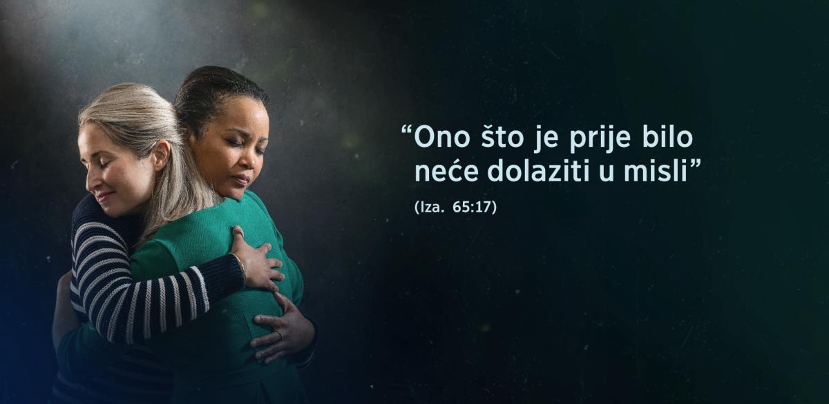 Riječi iz Izaije 65:17: “Ono što je prije bilo neće dolaziti u misli” vide se pored dviju sestara koje grle jedna drugu i osjećaju olakšanje