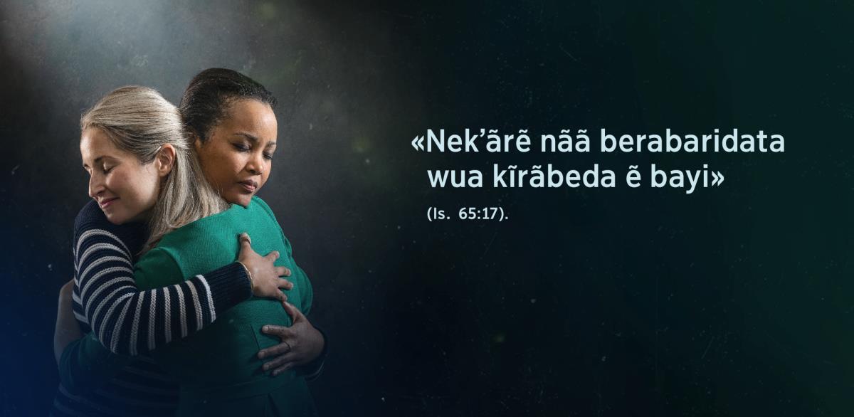 Bedʼea «Nekʼãrẽ nãã berabaridata wua kĩrãbeda ẽ bayi», Isaías 65:​17ra, kʼawabʉ mebẽrã wẽrã ũme zowaĩnĩgʉa diadaita yi bʉrapanʉ.