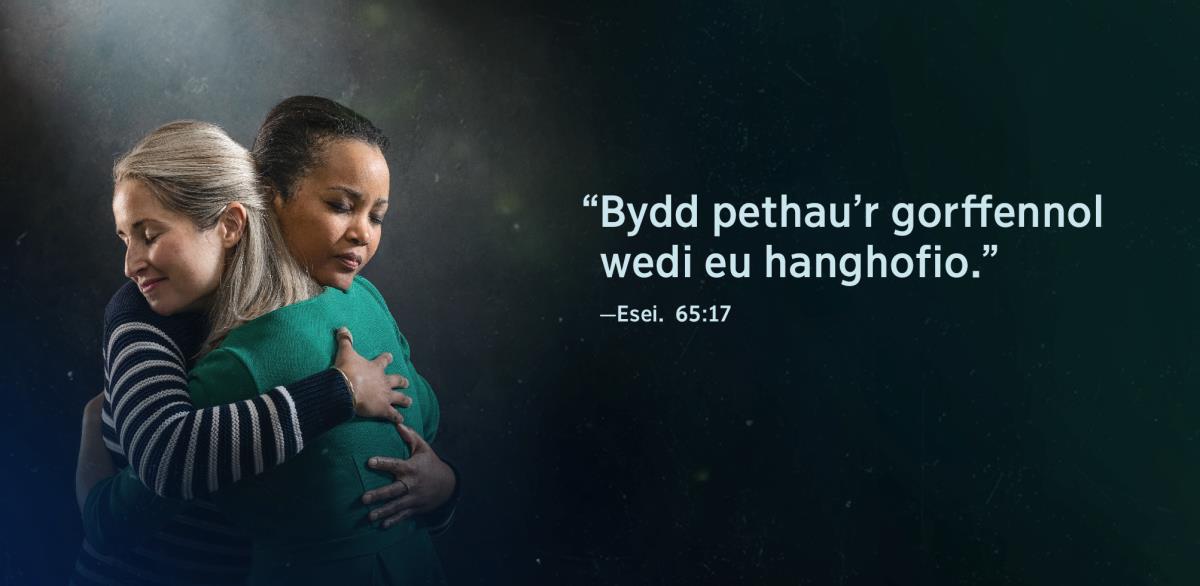 Mae’r geiriau “Bydd pethau’r gorffennol wedi eu hanghofio,” o Eseia 65:17, yn ymddangos wrth ymyl ddwy chwaer sy’n rhoi hyg i’w gilydd. Mae’r rhyddhad yn amlwg ar eu hwynebau nhw.