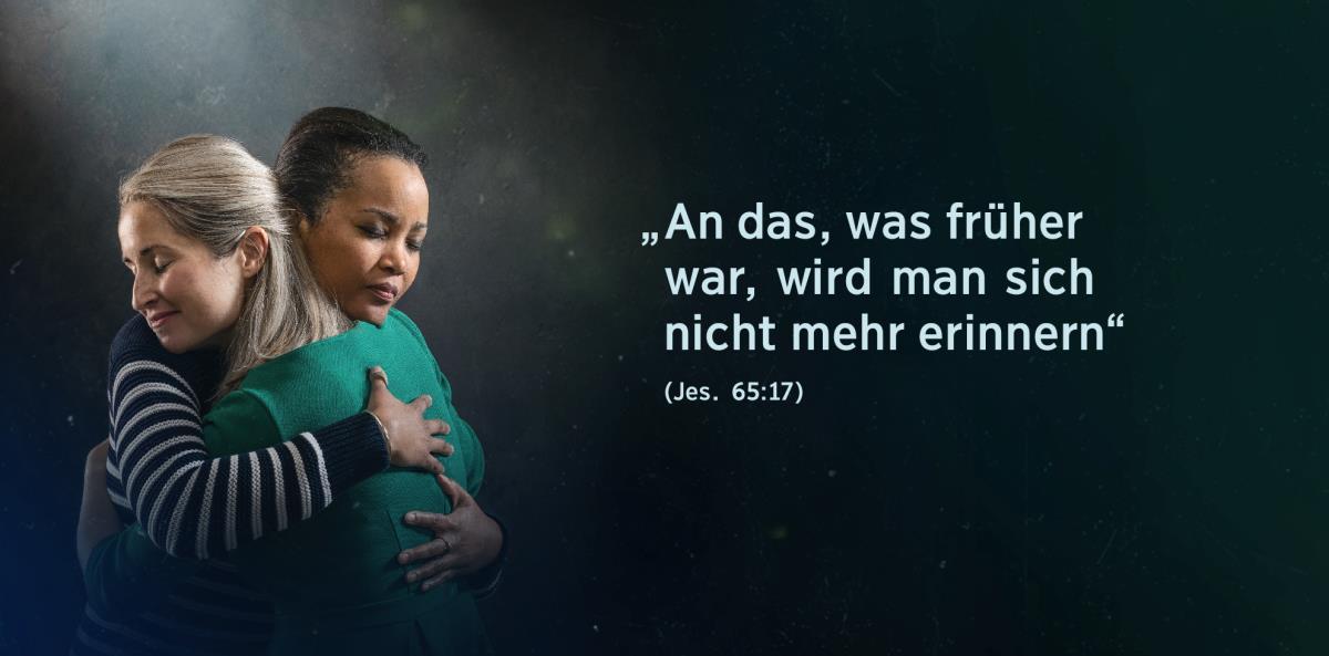 Neben zwei Schwestern, die sich erleichtert umarmen, stehen die Worte aus Jesaja 65:17: „An das, was früher war, wird man sich nicht mehr erinnern.“