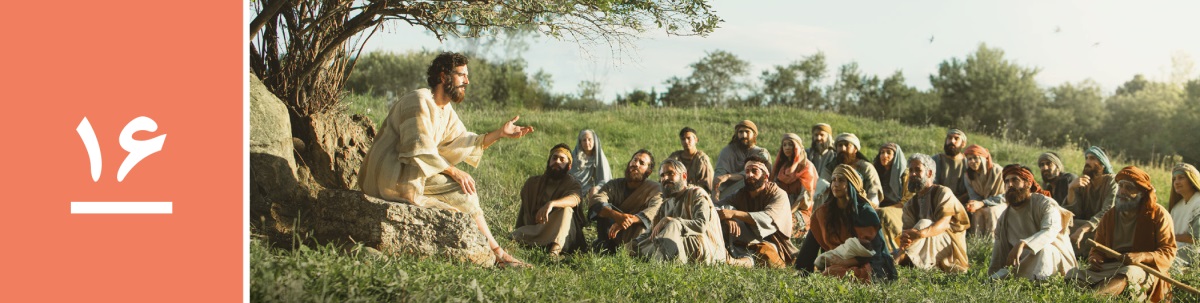 درس ۱۶.‏ عیسی روی تپه‌ای به گروهی از مردان و زنان تعلیم می‌دهد.‏