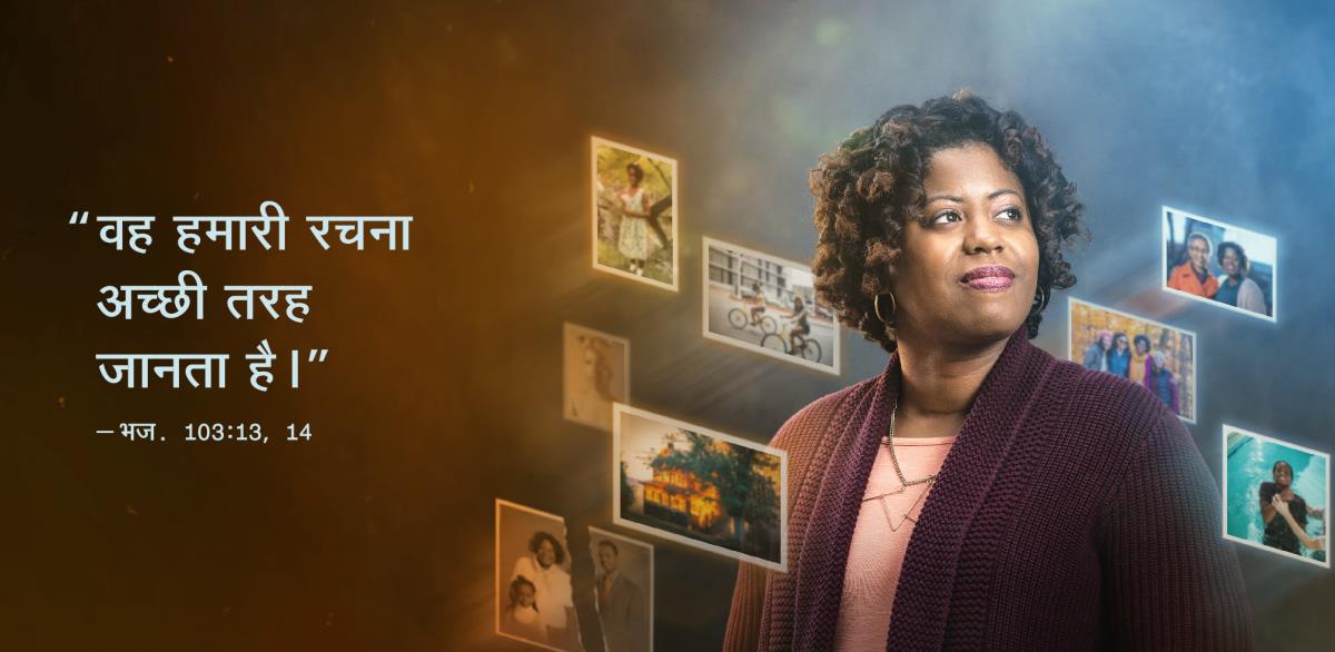 एक बहन खड़ी हुई है और उसके आस-पास उसके बचपन से अब तक की कुछ तसवीरें हैं जिनसे पता चलता है कि उसकी ज़िंदगी में क्या-क्या हुआ। तसवीर में भजन 103:13, 14 के ये शब्द भी लिखे हैं, “वह हमारी रचना अच्छी तरह जानता है।”