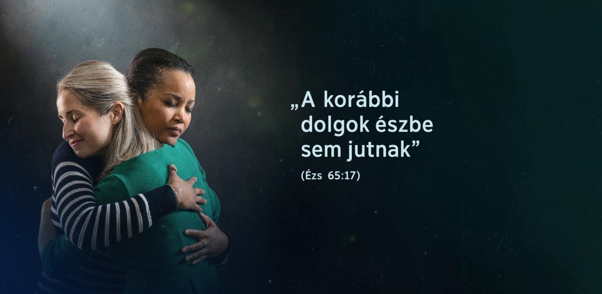 Két testvérnő a megbocsátását kifejezve átöleli egymást. Mellettük az Ézsaiás 65:17 szavai látszanak: „A korábbi dolgok észbe sem jutnak”.