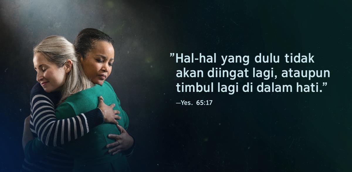 Tulisan ”Hal-hal yang dulu tidak akan diingat lagi” dari Yesaya 65:17 ada di sebelah dua saudari yang sedang berpelukan. Muka mereka terlihat lega.