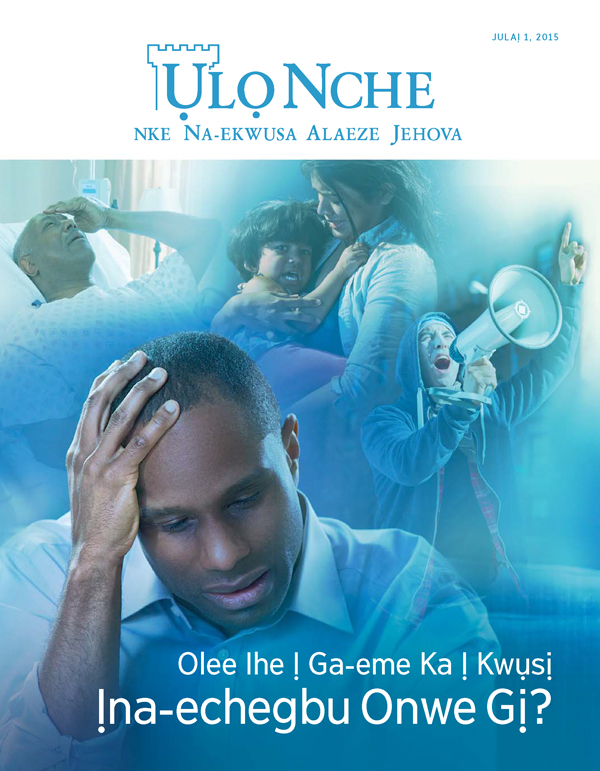 Ihu Ụlọ Nche Julaị 2015 | Olee Ihe Ị Ga-eme Ka Ị Kwụsị Ịna-echegbu Onwe Gị?