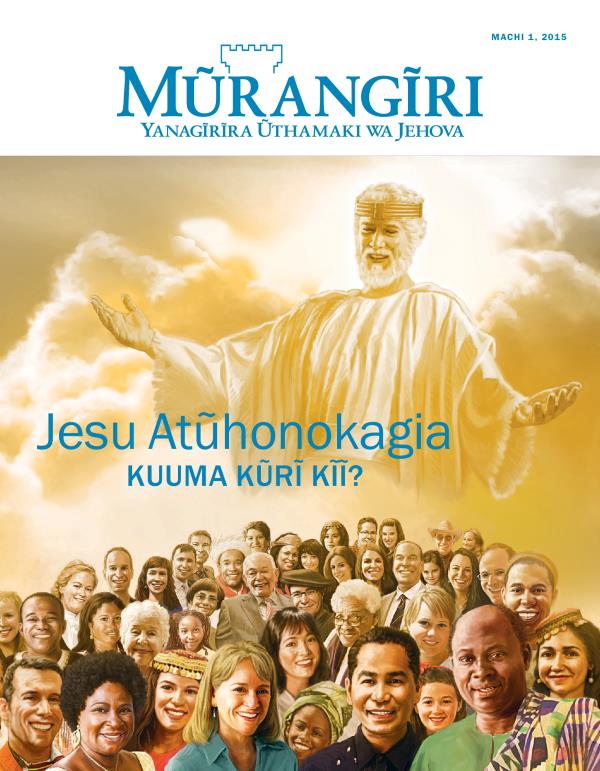 Ngothi ya ngathĩti ya Mũrangĩri, Machi 2015 | Jesu Atũhonokagia​—Kuuma kũrĩ Kĩĩ?