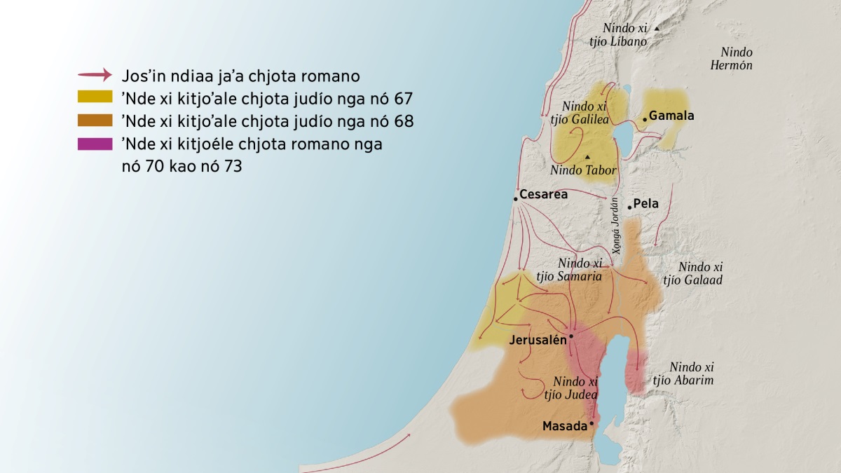 Je mapa xi bakó jokoanchon ngasʼa ya Israel, kʼoatso joʼmi je nindo kao naxinandá. Ya Jerusalén matseen nindo xi tjío Líbano, nindo xi tjío Galilea, nindo xi tjío Samaria, nindo xi tjío Galaad, nindo Hermón kao nindo Tabor. Kʼoati matsen naxinandá Gamala, Cesarea kao Pela. Matseen nindo xi tjío Judea kao nindo xi tjío Abarim kʼoa kao naxinandá Masada. Kʼoati bakó josʼin ndiaa ki je chjotakjoajchán romano kʼoa kao ʼnde xi kitjoʼale chjota judío nga nó 67 kao 73.