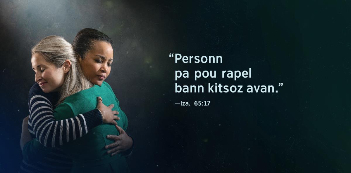 De ser pe may zot kamarad ek zot bien soulaze. Akote ar zot ena verse Izai 65:17 ki dir, “Personn pa pou rapel bann kitsoz avan.”