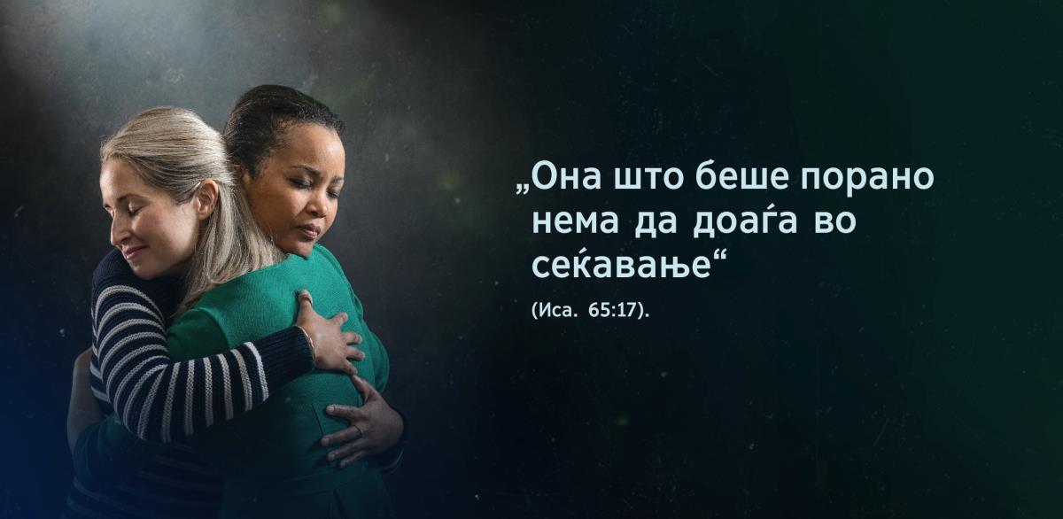 Зборовите од Исаија 65:17, „Она што беше порано нема да доаѓа во сеќавање“, стојат запишани покрај две сестри кои се прегрнуваат и од чии лица се гледа дека чувствуваат олеснување.