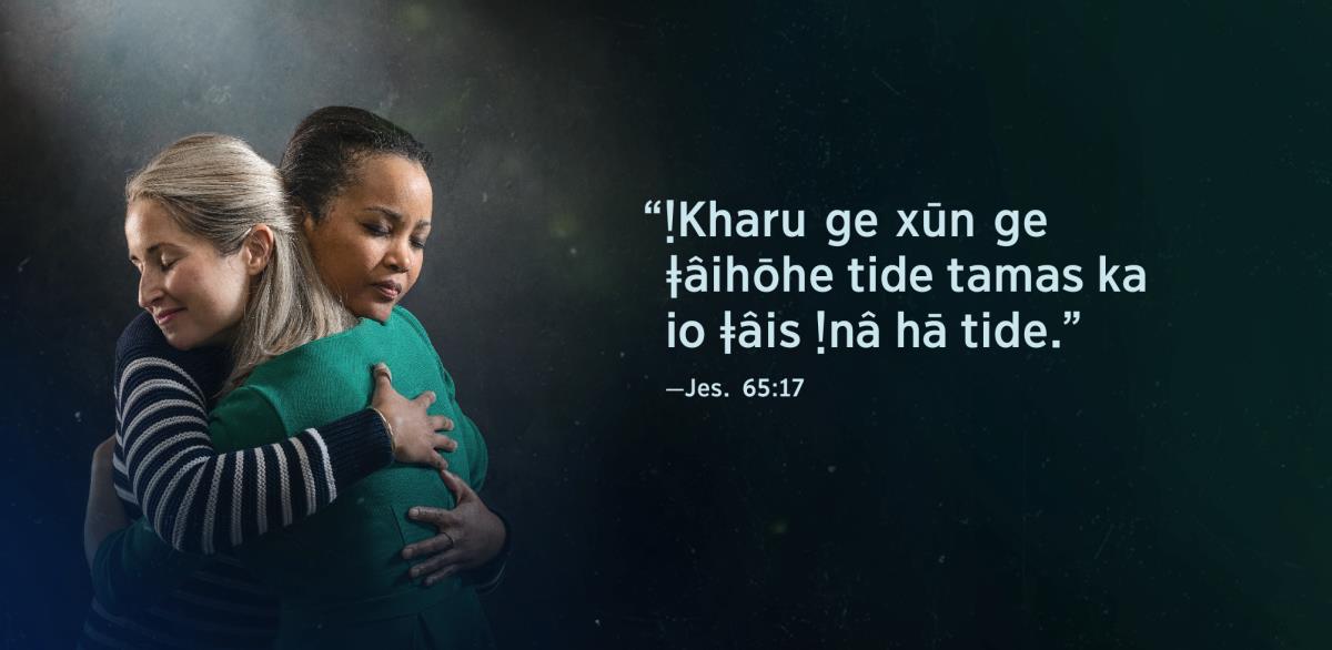 “ǃKharu ge xūn ge ǂâihōhe tide” di hâ mîdi hîna. Jesajab 65:17 ǃnâ hâdi ge, ǀgam ǃgâsara hîna ǃkhōǂgāgu hâra xōǀkhā hâ. Tsî ra ge sâsasiba ra ǁgau.