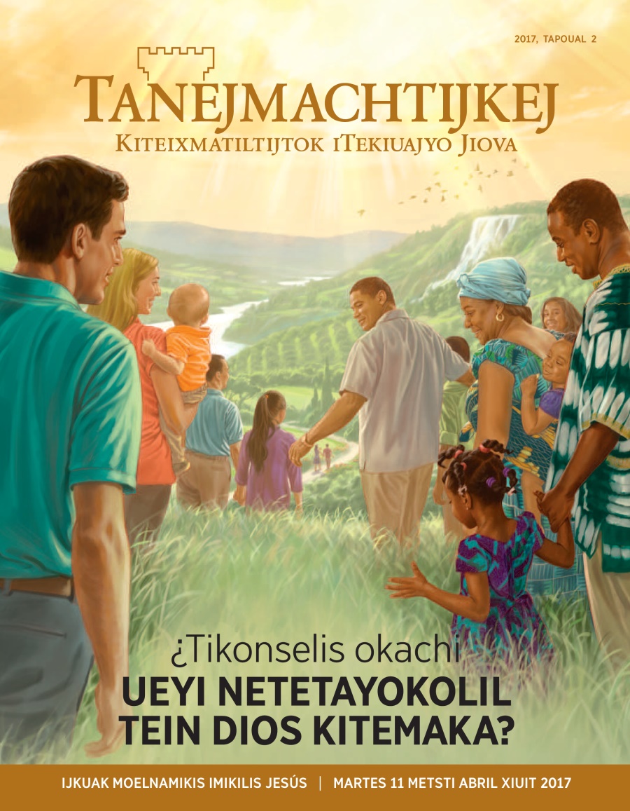 Amaix Tanejmachtijkej, tapoual 2 xiuit 2017 | ¿Tikonselis okachi ueyi netetayokolil tein Dios kitemaka?