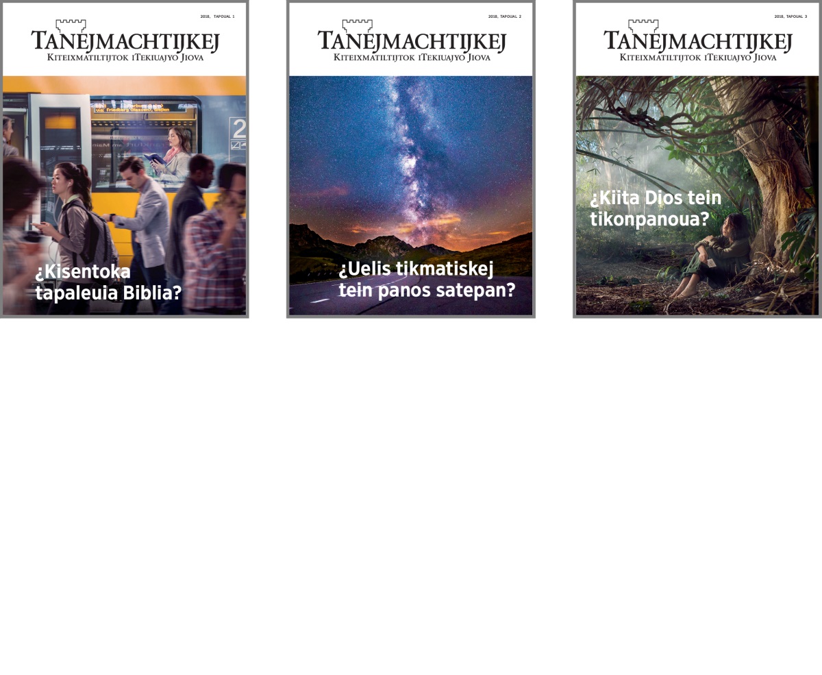 Taixkopimej kampa nesi tein ika tajtouaj amaixmej Tanejmachtijkej tein kiskej itech xiuit 2018: 1. ¿Kisentoka tapaleuia Biblia? 2. ¿Uelis tikmatiskej tein panos satepan? 3. ¿Kiita Dios tein tikonpanoua?