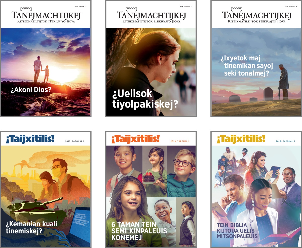 Taixkopimej kampa nesi tein ika tajtouaj amaixmej Tanejmachtijkej uan ¡Taijxitilis! tein kiskej itech xiuit 2019: 1. ¿Akoni Dios? 2. ¿Uelisok tiyolpakiskej? 3. ¿Ixyetok maj tinemikan sayoj seki tonalmej? 4. ¿Kemanian kuali tinemiskej? 5. 6 taman tein semi kinpaleuis konemej. 6. Tein Biblia kijtoua uelis mitsonpaleuis.