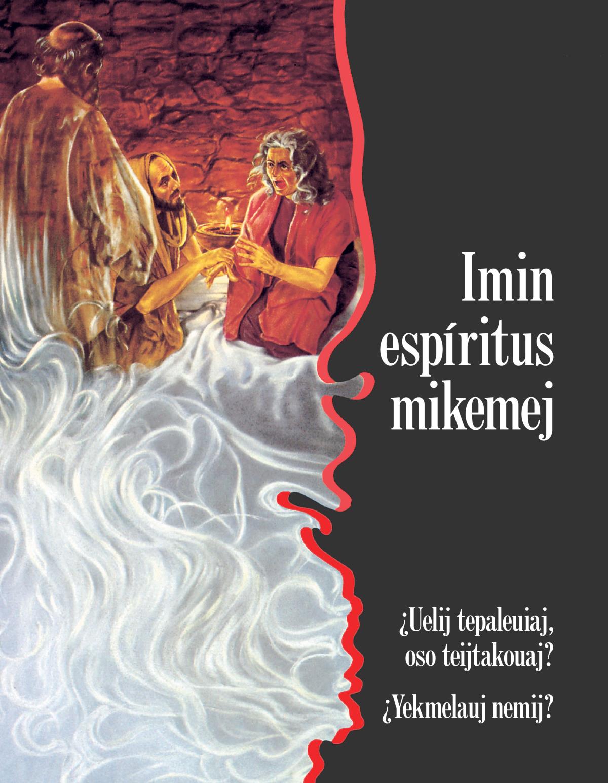 Imin espíritus mikemej... ¿Uelij tepaleuiaj, oso teijtakouaj? ¿Yekmelauj nemij?