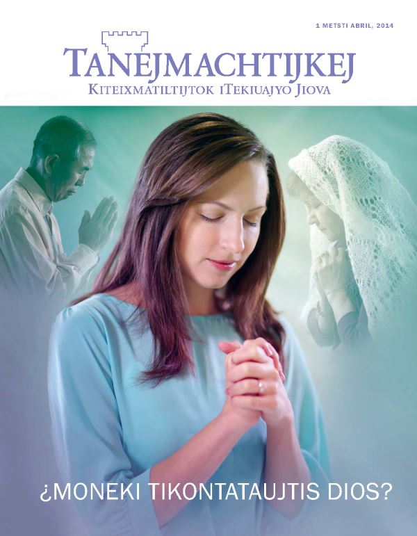 Tein nesi ipeujyan amaix Tanejmachtijkej metsti abril, 2014: ¿Moneki tikontataujtis Dios?