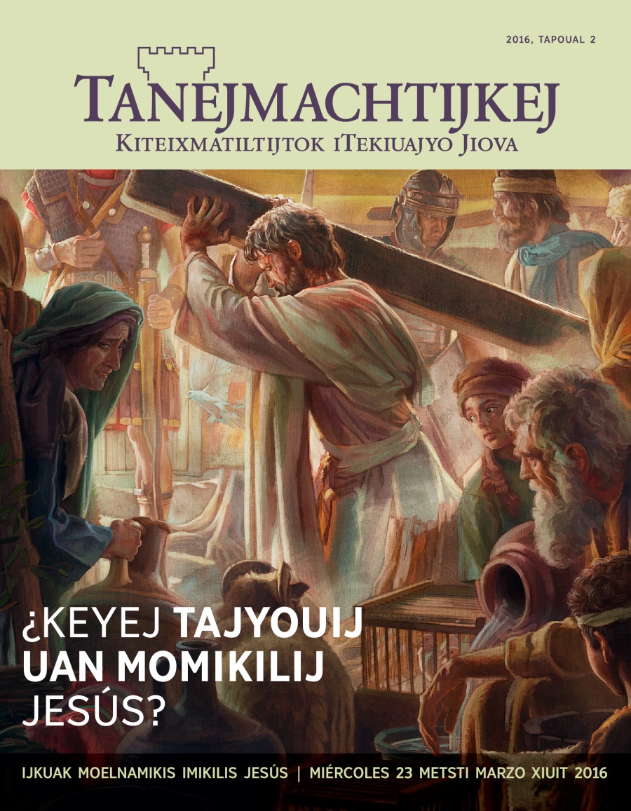 Tanejmachtijkej, 2016, tapoual 2 | ¿Keyej tajyouij uan momikilij Jesús?