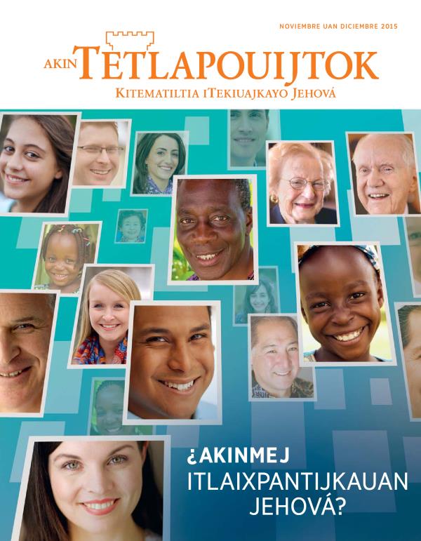 Iixko revista Akin Tetlapouijtok, noviembre uan diciembre 2015 | ¿Akinmej iTlaixpantijkauan Jehová?