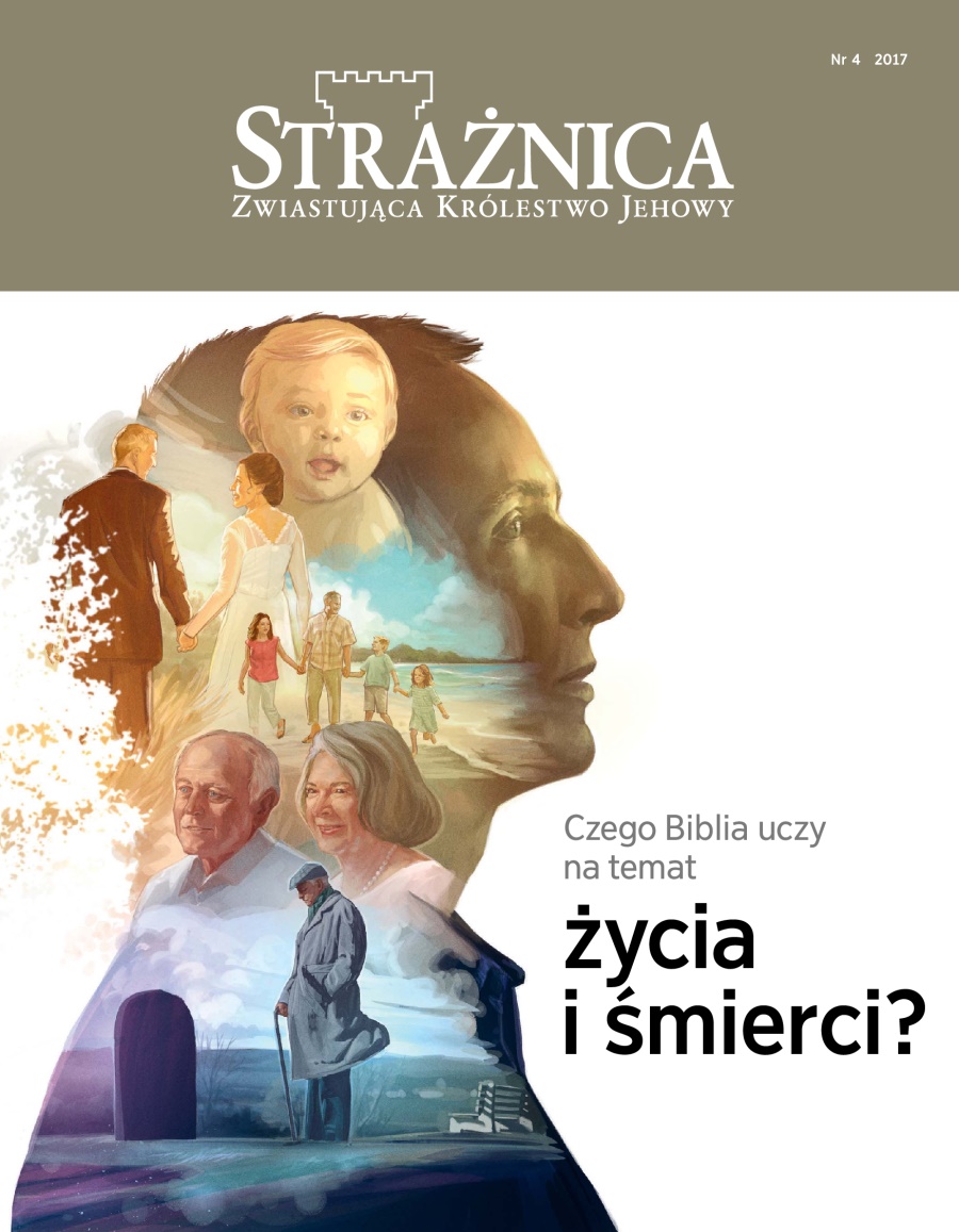Czasopismo Strażnica, nr 4 z roku 2017 | Czego Biblia uczy na temat życia i śmierci?