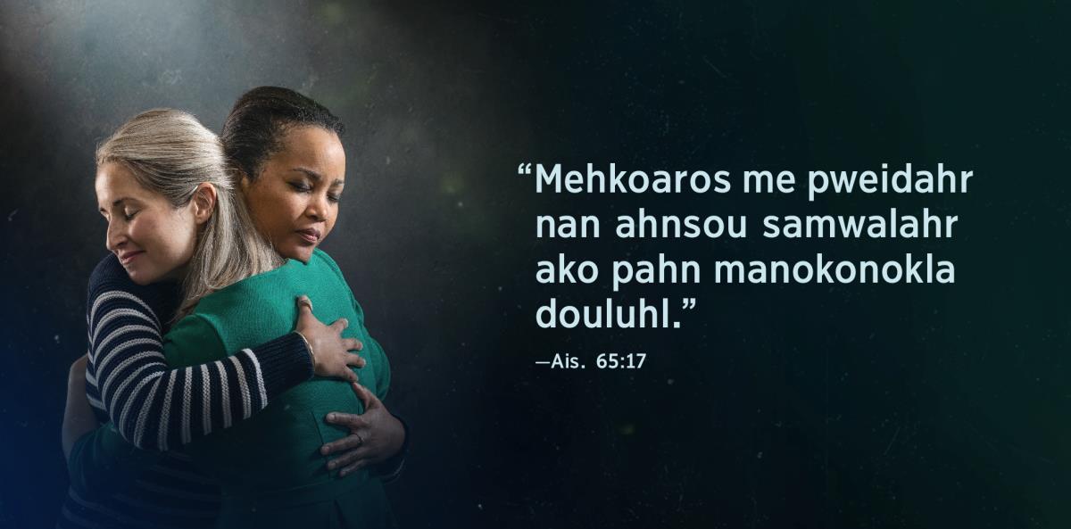Mahsen kan “Mehkoaros me pweidahr nan ahnsou samwalahr ako pahn manokonokla douluhl,” sang Aiseia 65:17, nting limwahn sister riemen me pwoalehdi emenemen oh pohn mesarah ko nsenamwahula.