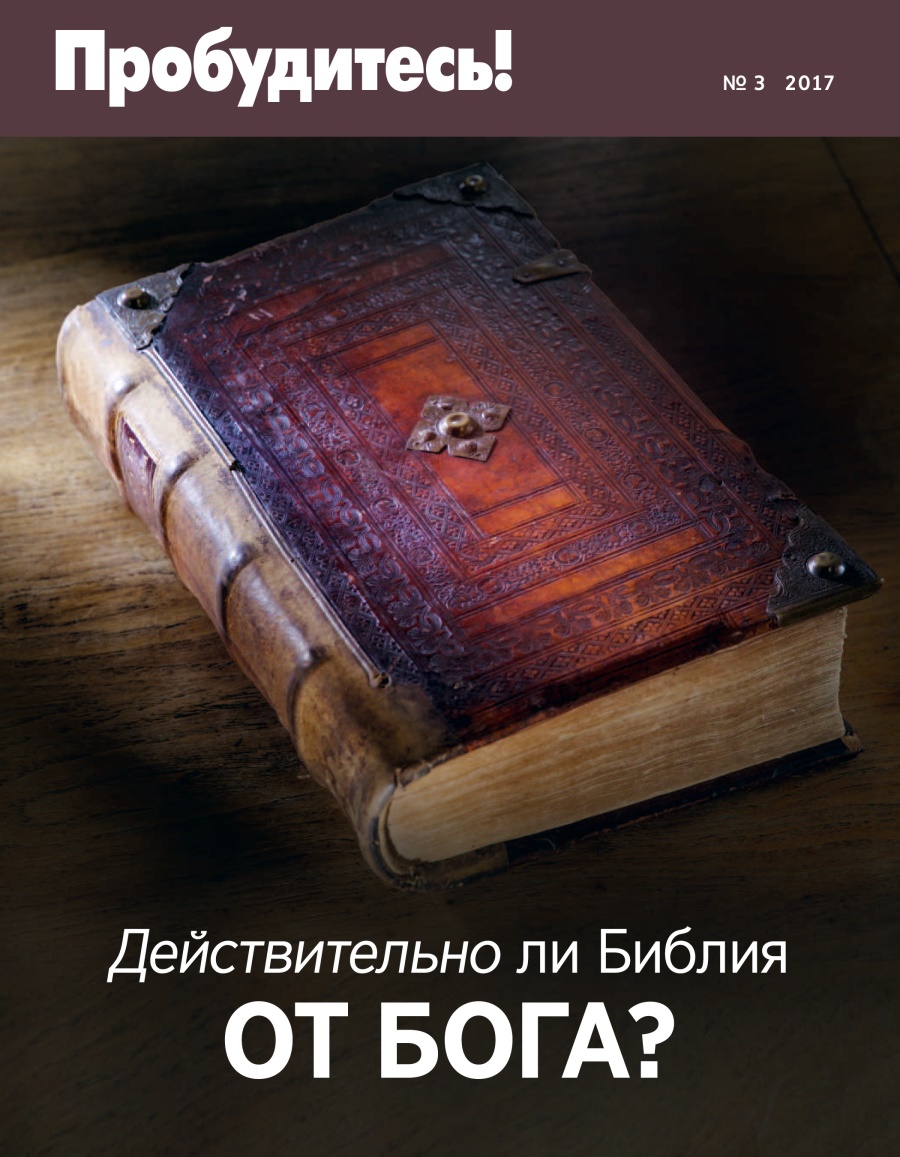 Журнал «Пробудитесь!», № 3 2017 | Действительно ли Библия от Бога?