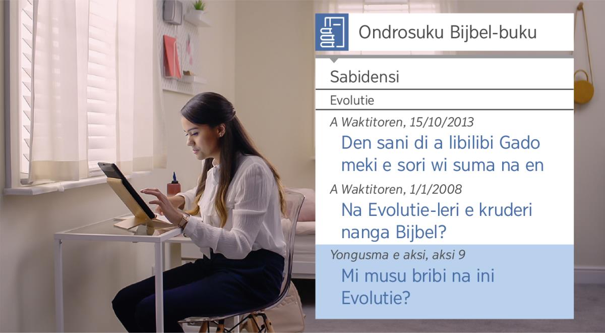 Wan pisi u di fëlön „Joo ta dë waiwai te i ta heepi sëmbë u de ko toon bakama u Jesosi​—Be Jehovah heepi i​—Dee soni dee u abi u öndösuku soni”. Neeta ta wooko ku di „Ondrosuku Bijbel-buku” u suku soni di nama ku dee soni dee Gadu mbei.