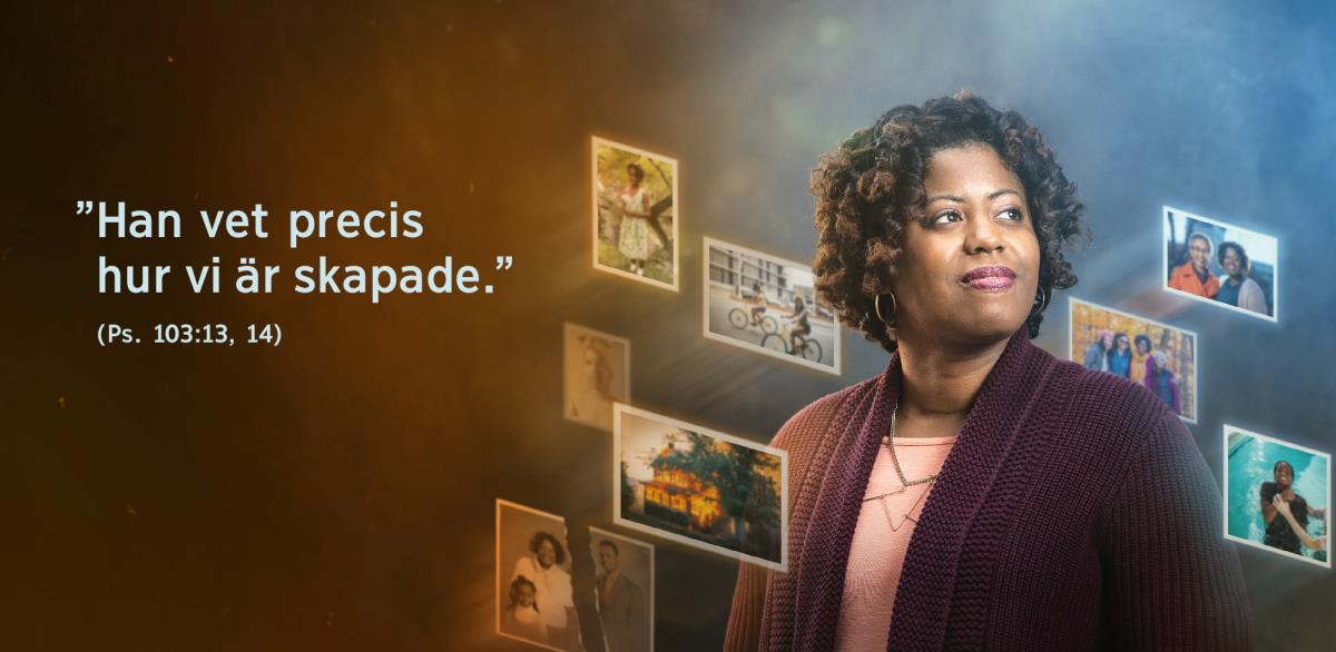 Texten ”Han vet precis hur vi är skapade” från Psalm 103:13, 14. Bredvid den finns en syster som är omgiven av foton på sådant som hon varit med om ända sedan hon var liten.