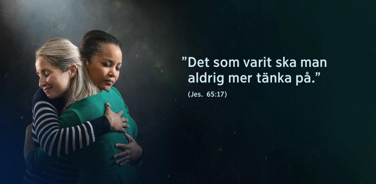 Texten ”Det som varit ska man aldrig mer tänka på” från Jesaja 65:17. Bredvid finns två systrar som kramar varandra och ser lättade ut.