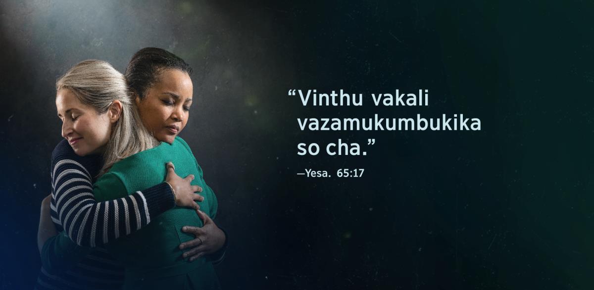 Mazu ngakuti “Vinthu vakali vazamukumbukika so cha,” ngo nge pa Yesaya 65:17, ngalembeka pafupi ndi azichi ŵaŵi wo avumbatiyana ndipu alongo kuti atuvwa umampha.
