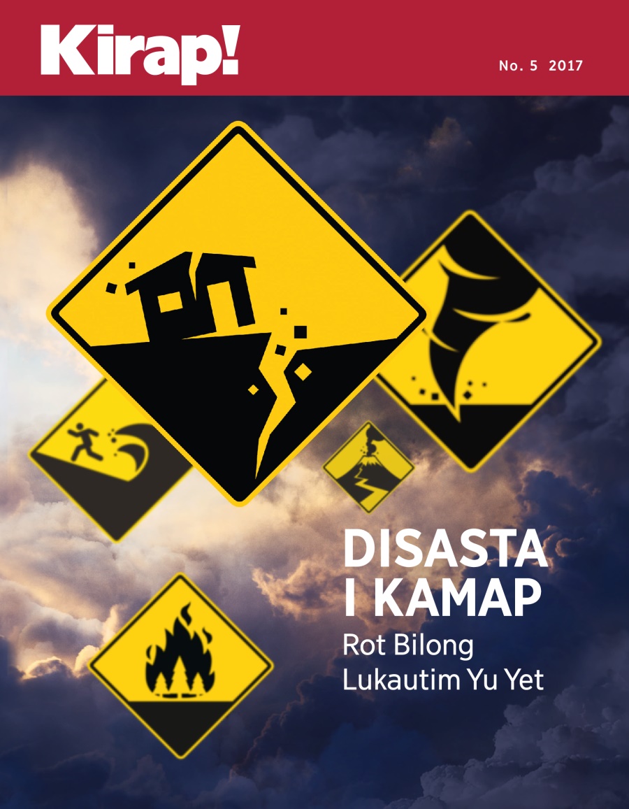 Kirap! No. 5 2017 | Disasta i Kamap—Rot Bilong Lukautim Yu Yet