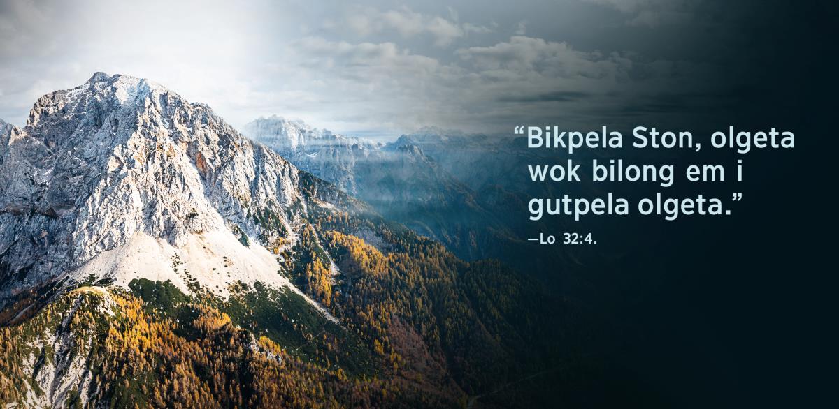Dispela tok “Bikpela Ston, olgeta wok bilong em i gutpela olgeta,” i kam long Lo 32:4, i stap long sait bilong ples maunten.