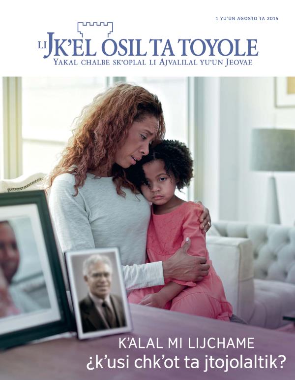 Li baʼyel pajina ta revista Jkʼel osil ta toyol, agosto ta 2015 | Kʼalal mi lijchame ¿kʼusi chkʼot ta jtojolaltik?