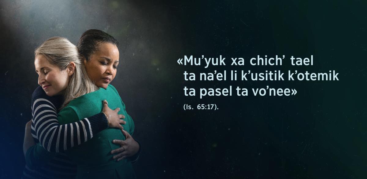 Li jpʼelantik kʼop ta Isaias 65:​17 ti xi chale: «Muʼyuk xa chichʼ tael ta naʼel li kʼusitik kʼotemik ta pasel ta voʼnee» te koʼol xvinaj xchiʼuk chaʼvoʼ ermanaetik ti jun yoʼonton tsmey sbaike.