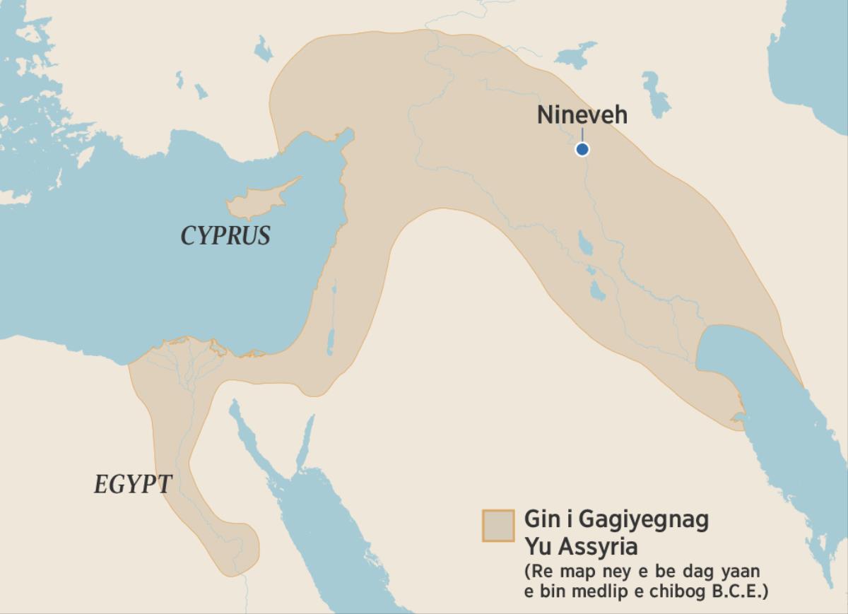 Bangi map ni be dag yaan e gin i gagiyegnag yu Assyria u nap’an e bin medlip e chibog B.C.E. Pi binaw ni bay u daken e re map ney e aram yu Egypt, nge fare donguch nu Cyprus, nge yu Nineveh.