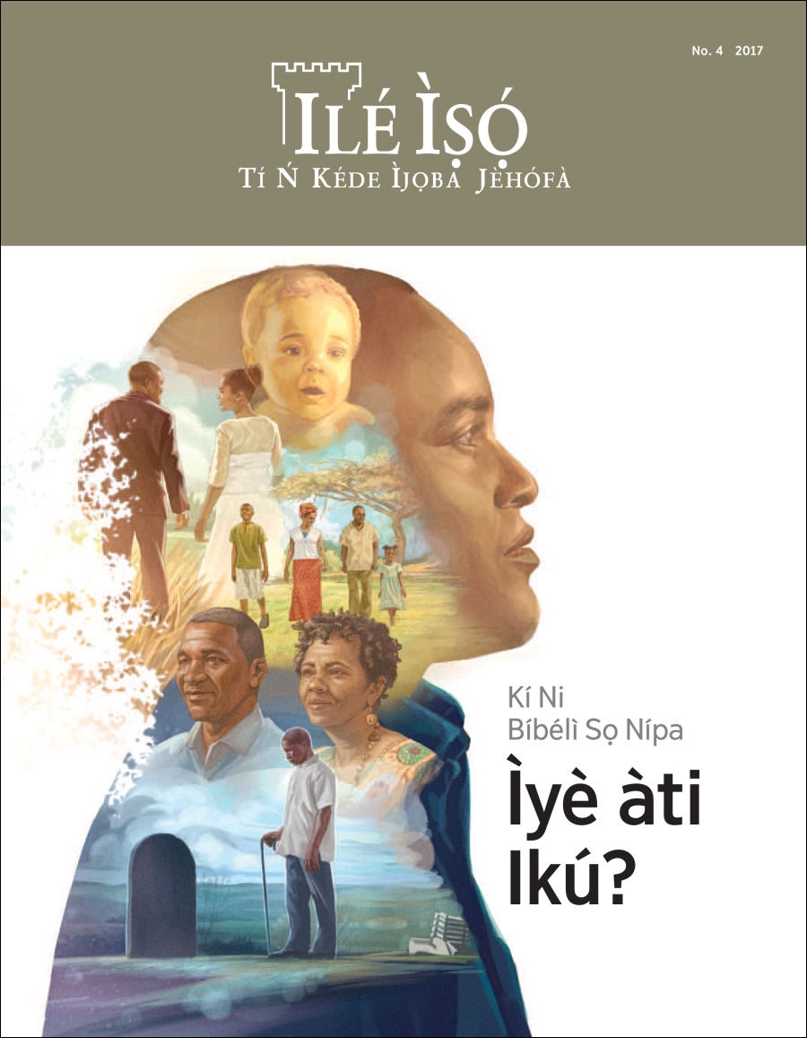 Ilé Ìṣọ́ No. 4 2017 | Kí Ni Bíbélì Sọ Nípa Ìyè àti Ikú?