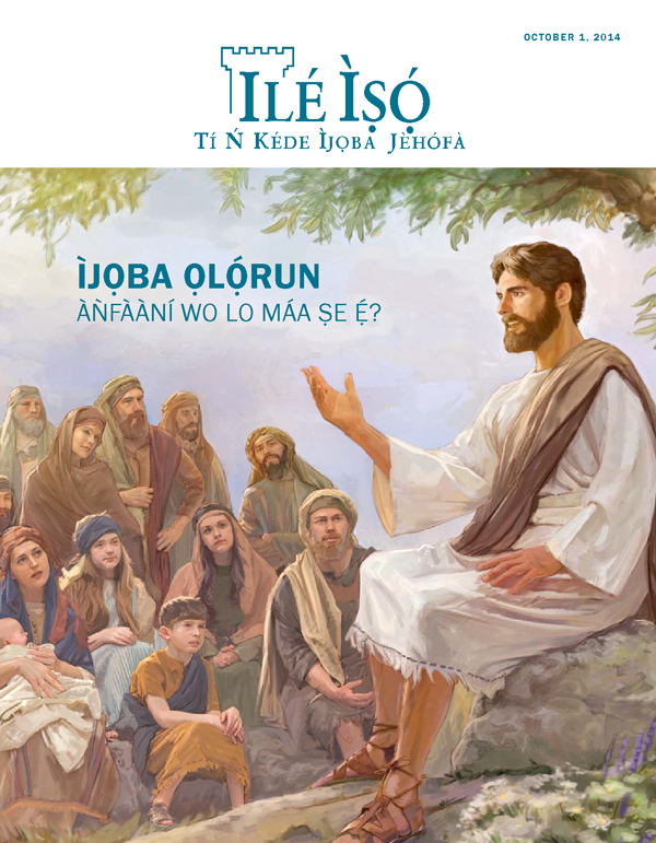 Ìwé ìròyìn Ilé Ìṣọ́, October 2014 | Ìjọba Ọlọ́run​—⁠Àǹfààní Wo Ló Máa Ṣe Ẹ́?