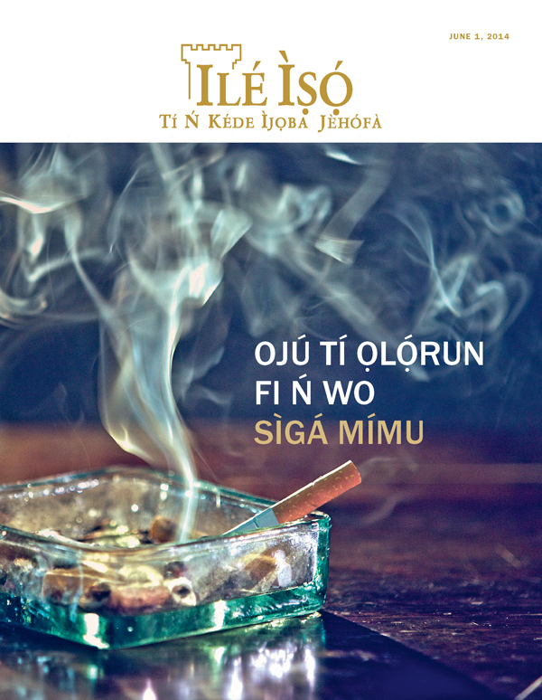 Ìwé Ìròyìn Ilé Ìṣọ́, June 2014 | Ojú Tí Ọlọ́run fi Ń Wo Sìgá Mímu