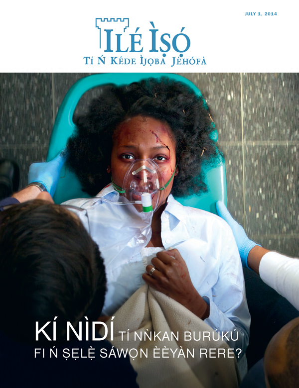 Ìwé Ìròyìn Ilé Ìṣọ́, July 2014 | Kí Nìdí Tí Nǹkan Burúkú Fi Ń Ṣẹlẹ̀ Sí Ẹni Ire?
