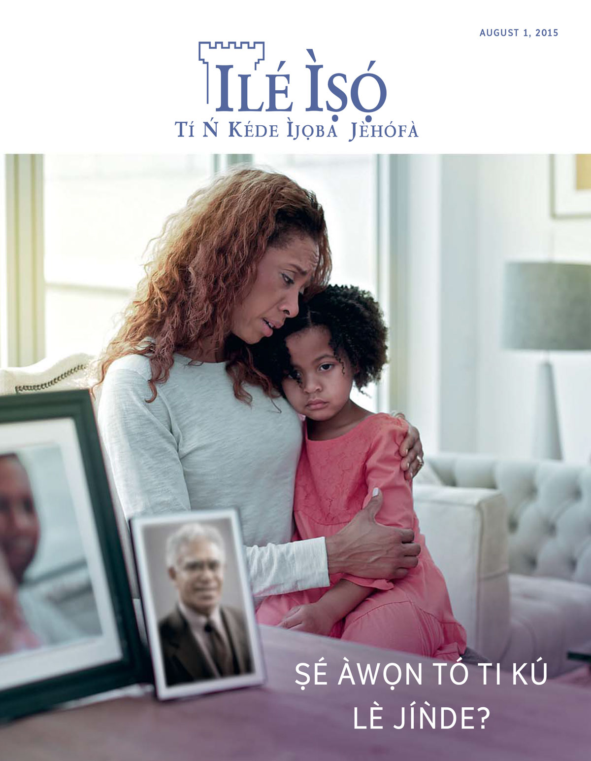 Ìwé ìròyìn Ilé Ìṣọ́, August 2015 | Ṣé Àwọn Tó Ti Kú Lè Jíǹde?