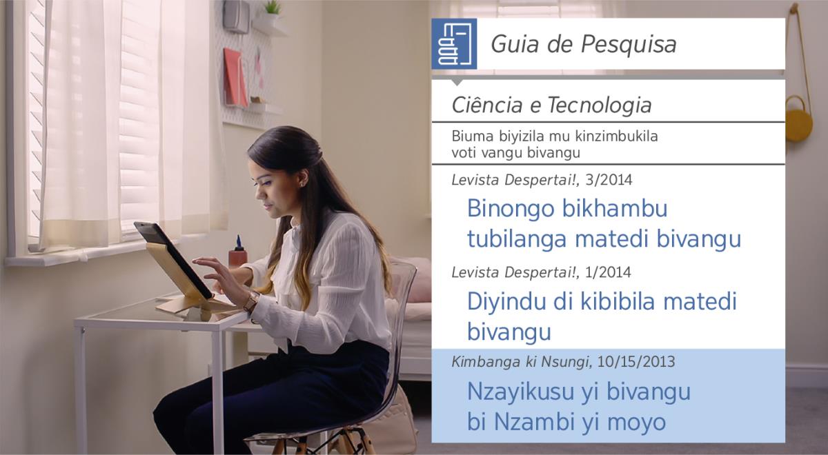 Zifoto babongila mu video “Baka Mayangi ma Kuvanga Milonguki—Vitika Lusalusu lu Yave—mu Kusadila Bisadulu bi Kutombila.” Ana wunsadila “Guia de Pesquisa” muingi kubaka bivisa ti biuma bioso vangu bi vangu.